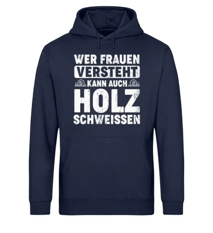 Waldkumpel Unisex Bio Hoodie - Wer Frauen versteht kann auch Holz schweissen